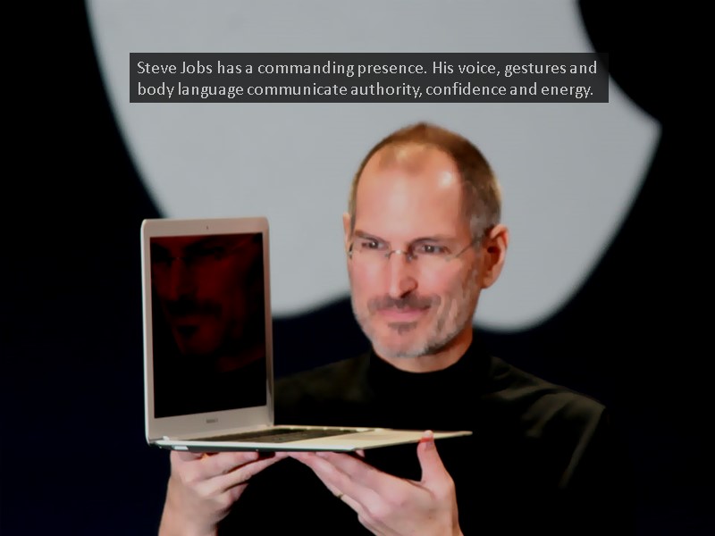 Steve Jobs has a commanding presence. His voice, gestures and body language communicate authority,